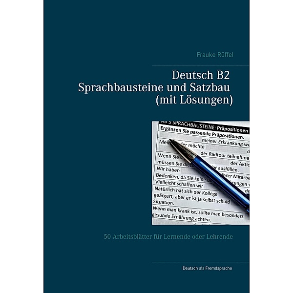 Deutsch B2 Sprachbausteine und Satzbau (mit Lösungen), Frauke Rüffel