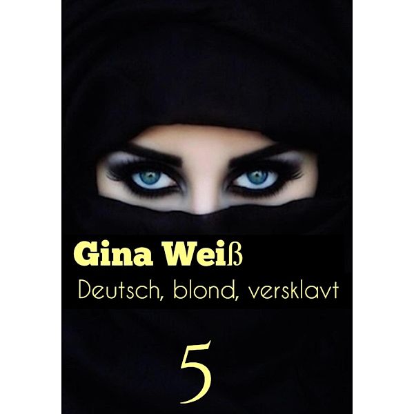 Deutsch, blond, versklavt 5 / Deutsch, blond, versklavt Bd.3, Gina Weiss