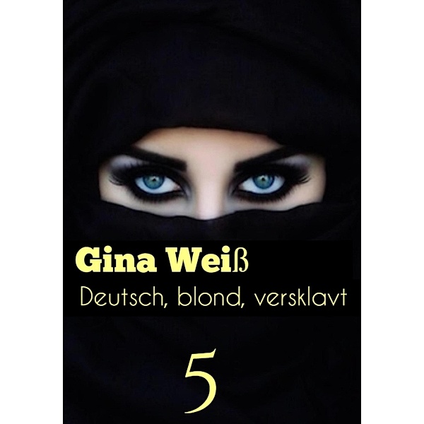 Deutsch, blond, versklavt 5 / Deutsch, blond, versklavt Bd.3, Gina Weiß