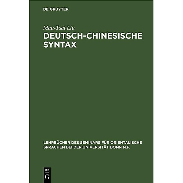 Deutsch-Chinesische Syntax / Lehrbücher des Seminars für orientalische Sprachen bei der Universität Bonn N.F. Bd.2, Mau-Tsai Liu