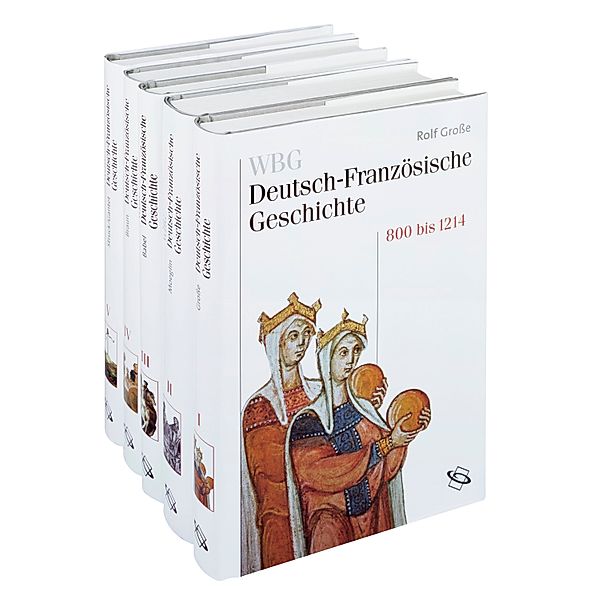 Deutsch-Französische Geschichte, Bände 1-5, Rolf Große, Jean-Marie Moeglin, Rainer Babel, Guido Braun, Bernhard Struck, Claire Gantet