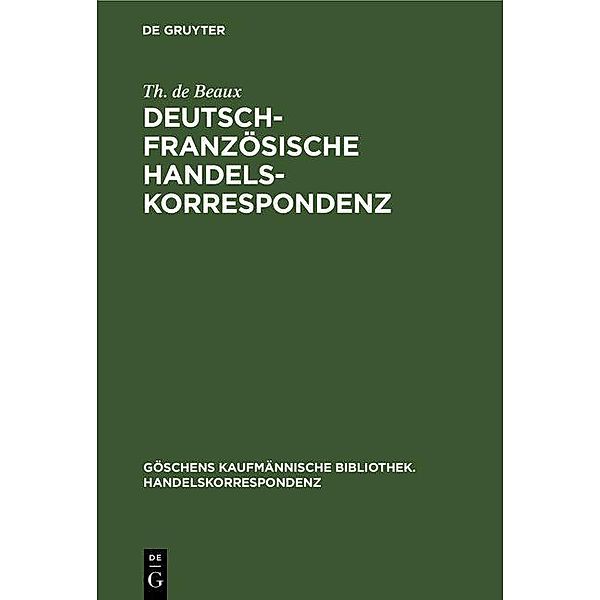 Deutsch-Französische Handelskorrespondenz / Göschens kaufmännische Bibliothek. Handelskorrespondenz Bd.2, Th. de Beaux