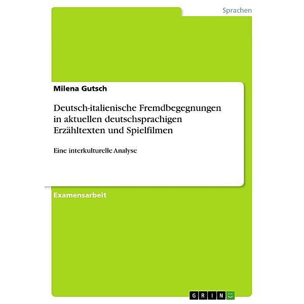 Deutsch-italienische Fremdbegegnungen in aktuellen deutschsprachigen Erzähltexten und Spielfilmen, Milena Gutsch