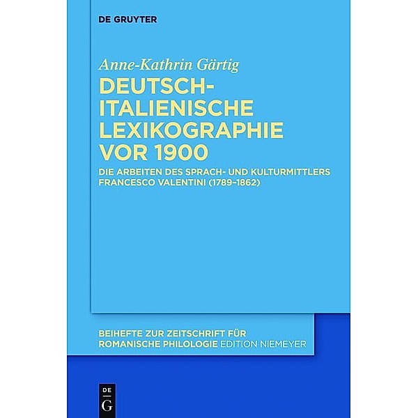Deutsch-italienische Lexikographie vor 1900 / Beihefte zur Zeitschrift für romanische Philologie Bd.401, Anne-Kathrin Gärtig