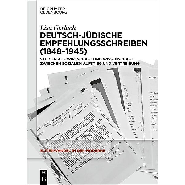 Deutsch-jüdische Empfehlungsschreiben (1848-1945) / Elitenwandel in der Moderne / Elites and Modernity Bd.26, Lisa Gerlach