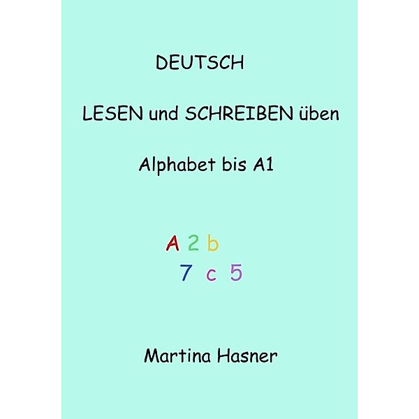 Deutsch lesen und schreiben üben Alphabet bis A1, Martina Hasner
