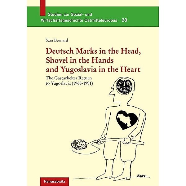 Deutsch Marks in the Head, Shovel in the Hands and Yugoslavia in the Heart / Studien zur Sozial- und Wirtschaftsgeschichte Ostmitteleuropas Bd.28, Sara Bernard