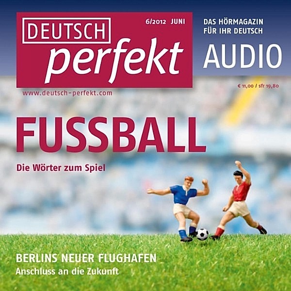 Deutsch perfekt Audio - Deutsch lernen Audio - Fußball, Claudia May, Katja Riedel, Andrea Steinbach, Barbara Schiele, Felix Forberg, Marcel Burkhardt