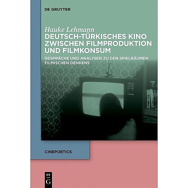 Deutsch-türkisches Kino zwischen Filmproduktion und Filmkonsum / Cinepoetics Bd.11, Hauke Lehmann