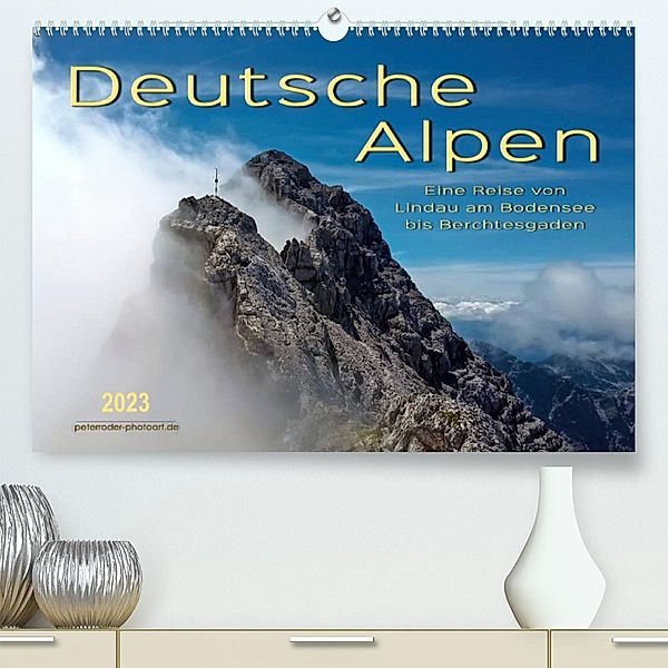 Deutsche Alpen, eine Reise von Lindau am Bodensee bis Berchtesgaden (Premium, hochwertiger DIN A2 Wandkalender 2023, Kun, Peter Roder