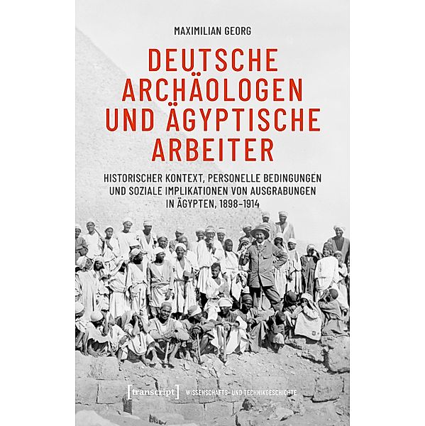Deutsche Archäologen und ägyptische Arbeiter / Wissenschafts- und Technikgeschichte Bd.3, Maximilian Georg
