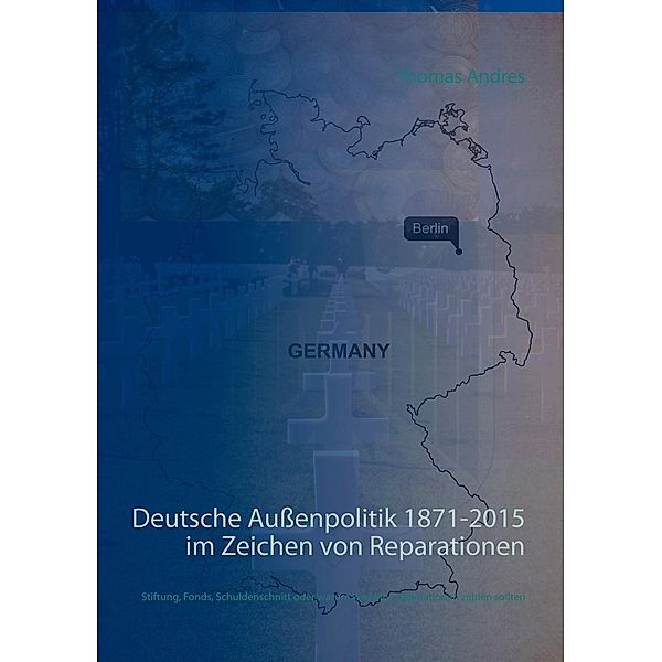 Deutsche Außenpolitik 1871-2015 im Zeichen von Reparationen, Thomas Andres