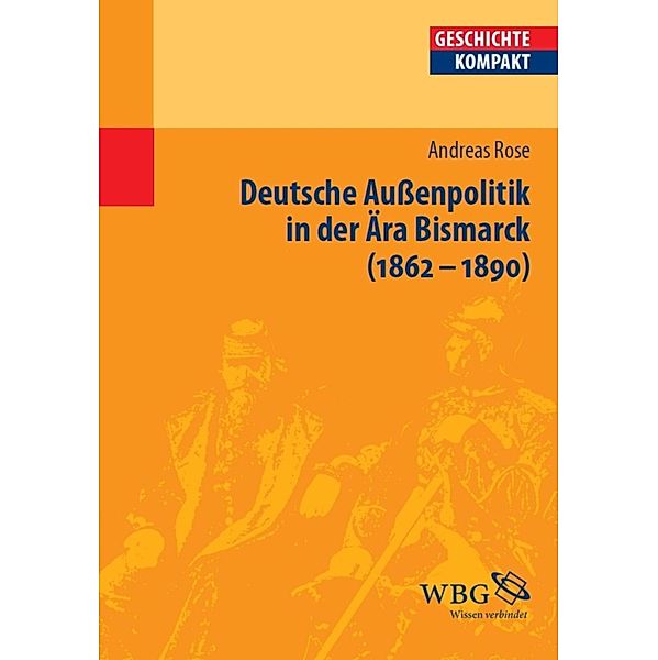 Deutsche Außenpolitik in der Ära Bismarck / Geschichte kompakt, Andreas Rose