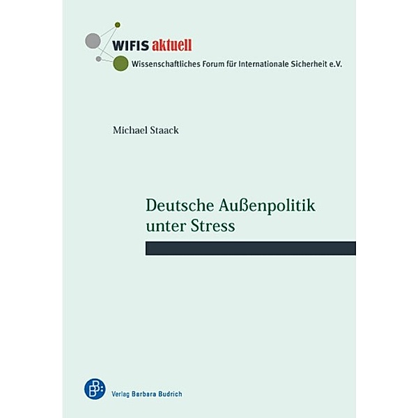 Deutsche Aussenpolitik unter Stress / WIFIS-aktuell Bd.58, Michael Staack