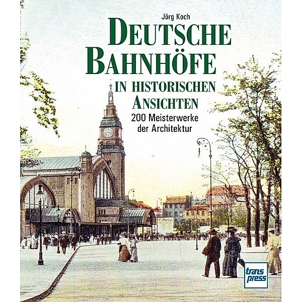 Deutsche Bahnhöfe in historischen Ansichten, Jörg Koch