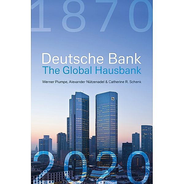 Deutsche Bank: The Global Hausbank, 1870 - 2020, Werner Plumpe, Alexander Nützenadel, Catherine Schenk