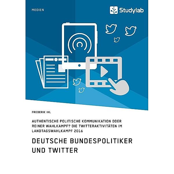 Deutsche Bundespolitiker und Twitter. Authentische politische Kommunikation oder reiner Wahlkampf?, Frederik Ihl