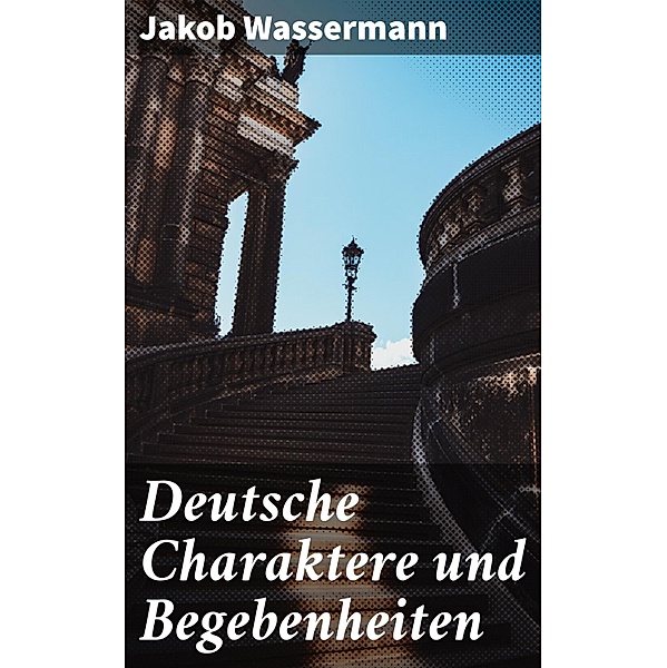 Deutsche Charaktere und Begebenheiten, Jakob Wassermann