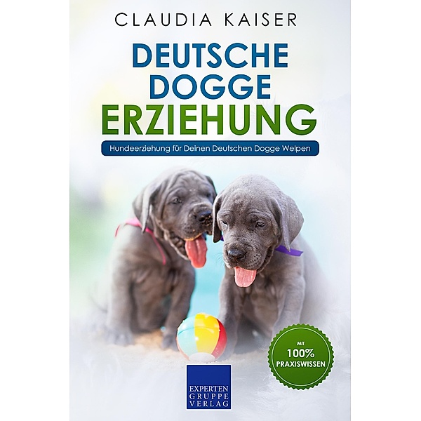 Deutsche Dogge Erziehung: Hundeerziehung für Deinen Deutsche Dogge Welpen / Deutsche Dogge Erziehung Bd.1, Claudia Kaiser