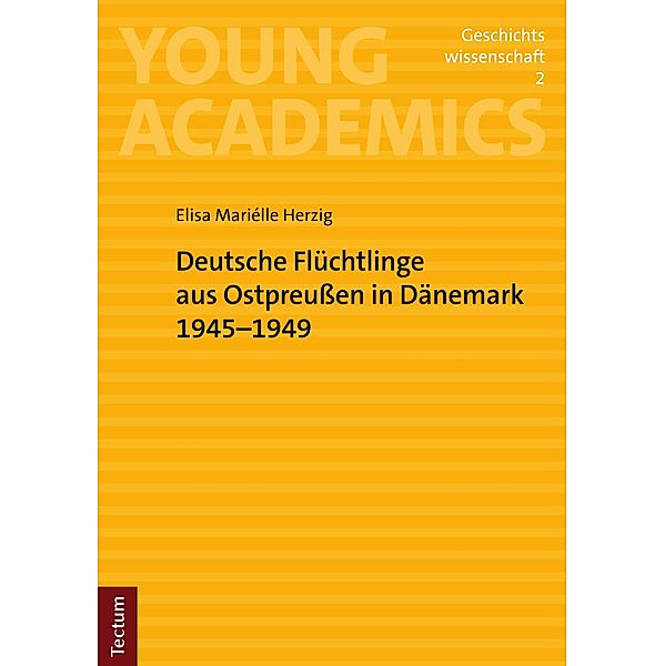 Deutsche Flüchtlinge aus Ostpreussen in Dänemark 1945-1949 / Young Academics: Geschichtswissenschaft Bd.2, Elisa Mariélle Herzig