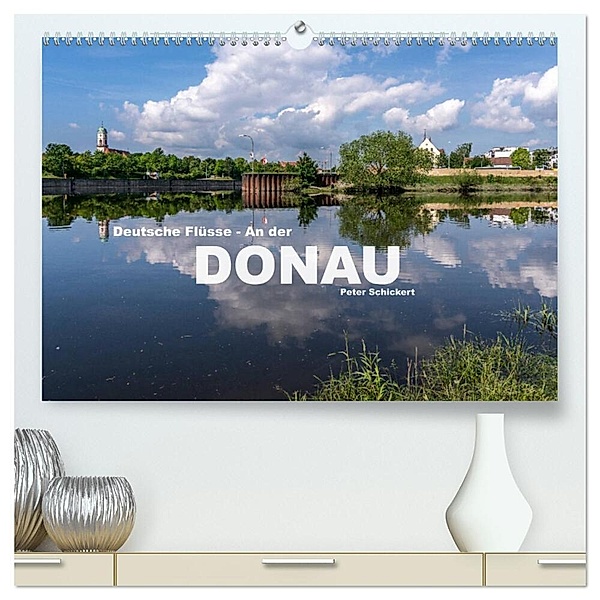 Deutsche Flüsse - An der Donau (hochwertiger Premium Wandkalender 2024 DIN A2 quer), Kunstdruck in Hochglanz, Peter Schickert