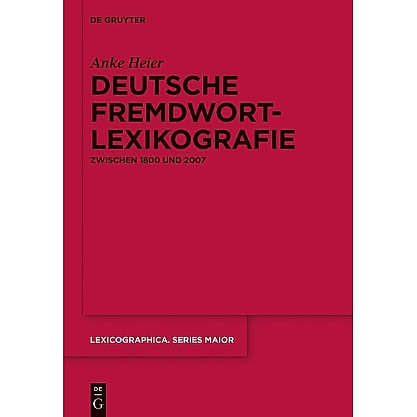 Deutsche Fremdwortlexikografie zwischen 1800 und 2007 / Lexicographica. Series Maior Bd.142, Anke Heier
