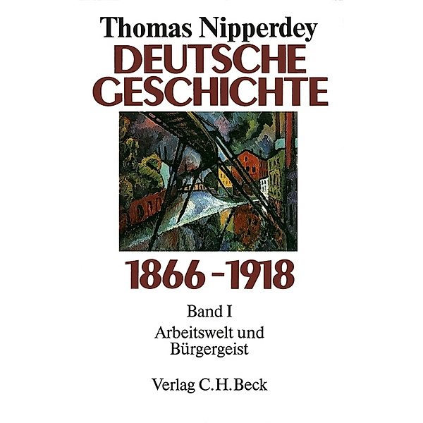 Deutsche Geschichte 1866-1918  Bd. 1: Arbeitswelt und Bürgergeist, Thomas Nipperdey