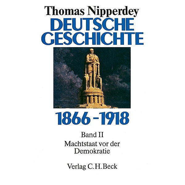 Deutsche Geschichte 1866-1918  Bd. 2: Machtstaat vor der Demokratie, Thomas Nipperdey