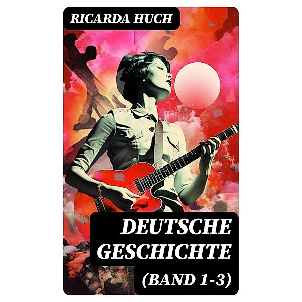 Deutsche Geschichte (Band 1-3), Ricarda Huch