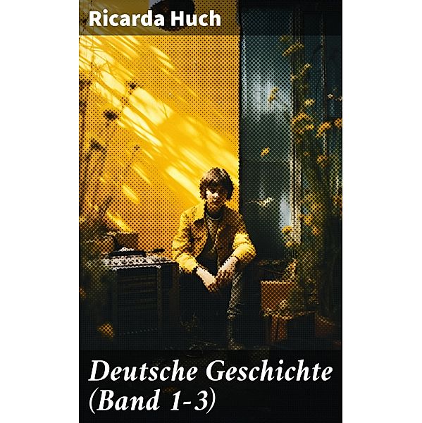 Deutsche Geschichte (Band 1-3), Ricarda Huch