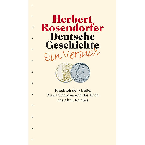 Deutsche Geschichte: Bd.6 Friedrich der Große, Maria Theresia und das Ende des Alten Reiches, Herbert Rosendorfer