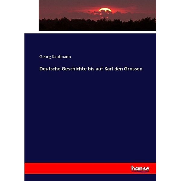 Deutsche Geschichte bis auf Karl den Grossen, Georg Kaufmann