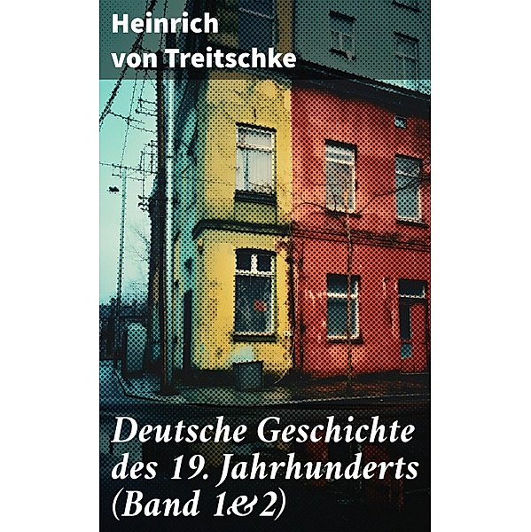 Deutsche Geschichte des 19. Jahrhunderts (Band 1&2), Heinrich von Treitschke