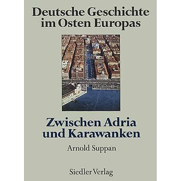 Deutsche Geschichte im Osten EuropasZwischen Adria und Karawanken, Arnold Suppan