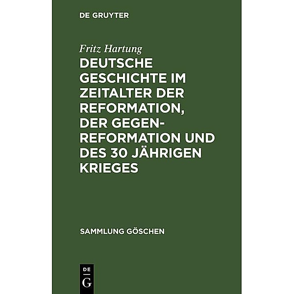 Deutsche Geschichte im Zeitalter der Reformation, der Gegenreformation und des 30 jährigen Krieges / Sammlung Göschen Bd.1105, Fritz Hartung