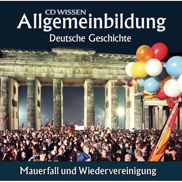 Deutsche Geschichte, Mauerfall und Wiedervereinigung, 1 Audio-CD, Allgemeinbildung: Deutsche Geschichte