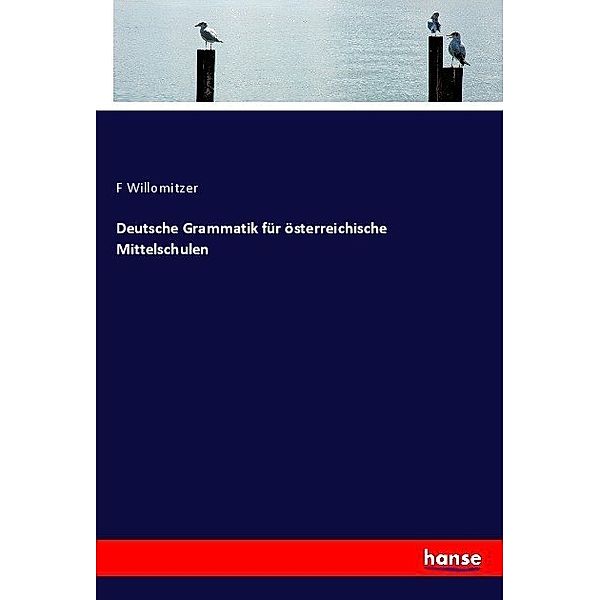 Deutsche Grammatik für österreichische Mittelschulen, F Willomitzer