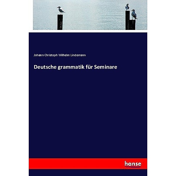 Deutsche grammatik für Seminare, Johann Christoph Wilhelm Lindemann