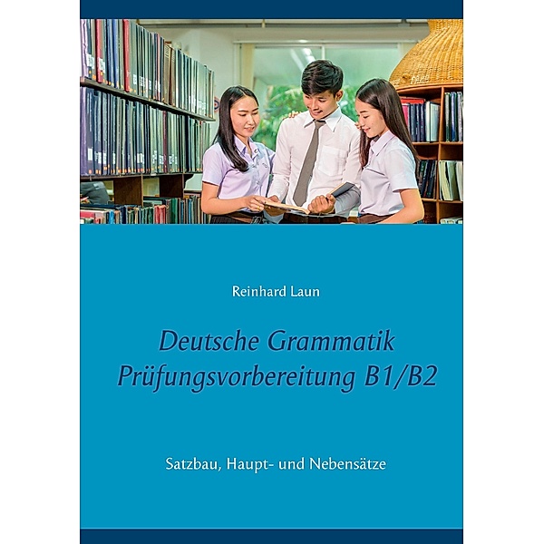 Deutsche Grammatik Prüfungsvorbereitung B1/B2, Reinhard Laun