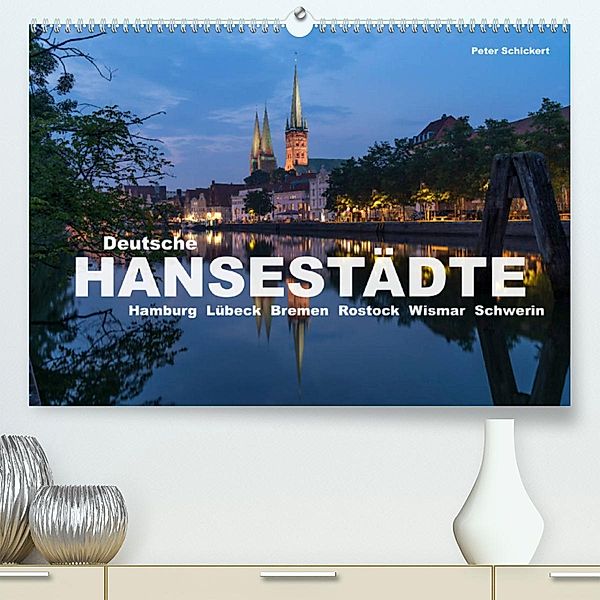 Deutsche Hansestädte (Premium, hochwertiger DIN A2 Wandkalender 2023, Kunstdruck in Hochglanz), Peter Schickert