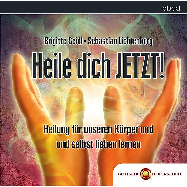 Deutsche Heilerschule - Heile dich JETZT!, Audio-CD, Brigitte Seidl, Sebastian Lichtenberg
