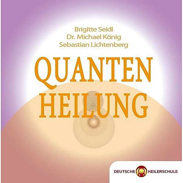 Deutsche Heilerschule - Quantenheilung,1 Audio-CD, Brigitte Seidl, Sebastian Lichtenberg