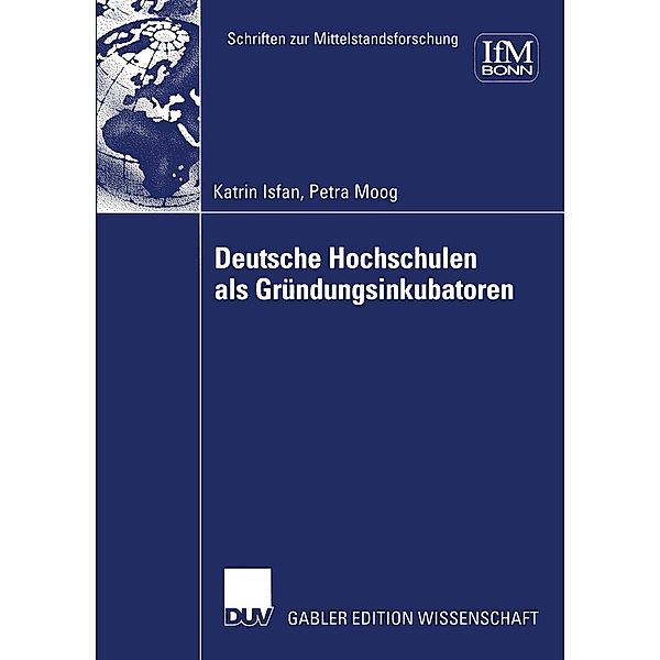 Deutsche Hochschulen als Gründungsinkubatoren / Schriften zur Mittelstandsforschung Bd.100, Katrin Isfan, Petra Moog