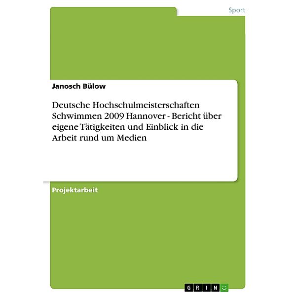 Deutsche Hochschulmeisterschaften Schwimmen 2009 Hannover - Bericht über eigene Tätigkeiten und Einblick in die Arbeit rund um Medien, Janosch Bülow