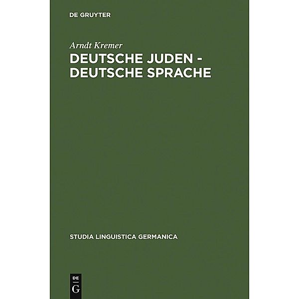 Deutsche Juden - deutsche Sprache / Studia Linguistica Germanica Bd.87, Arndt Kremer