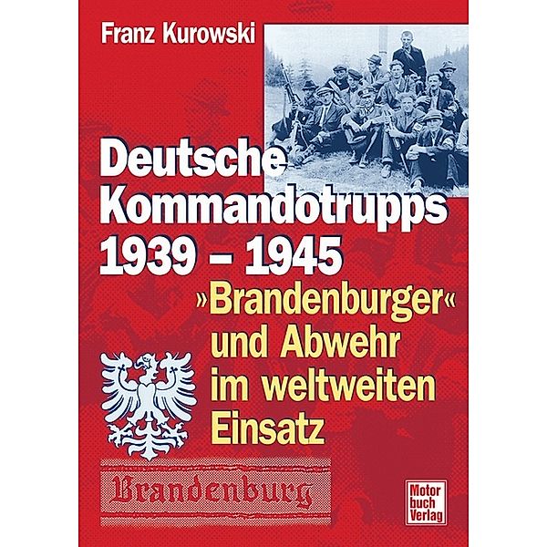 Deutsche Kommandotrupps 1939-1945, 'Brandenburger' und Abwehr im weltweiten Einsatz, Franz Kurowski