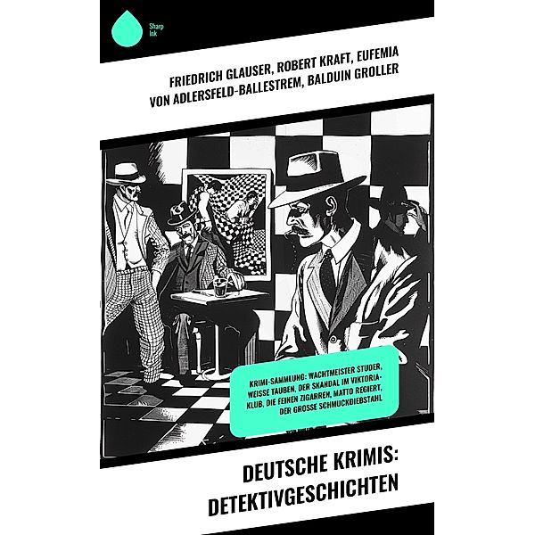 Deutsche Krimis: Detektivgeschichten, Friedrich Glauser, Robert Kraft, Eufemia von Adlersfeld-Ballestrem, Balduin Groller