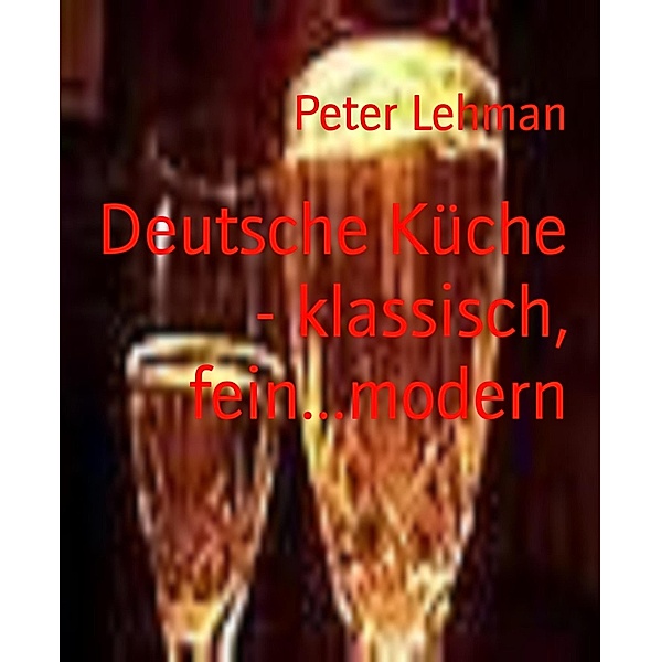Deutsche Küche - klassisch, fein...modern, Peter Lehman