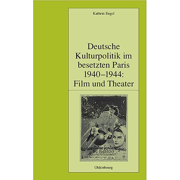 Deutsche Kulturpolitik im besetzten Paris 1940-1944: Film und Theater / Pariser Historische Studien Bd.63, Kathrin Engel