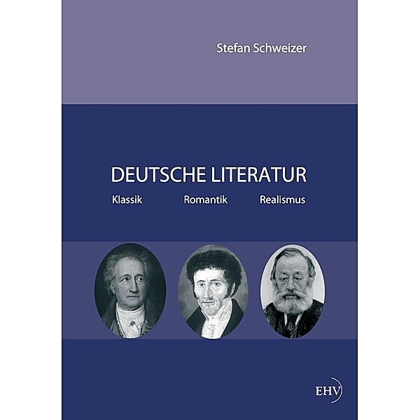 Deutsche Literatur - Klassik, Romantik, Realismus, Stefan Schweizer